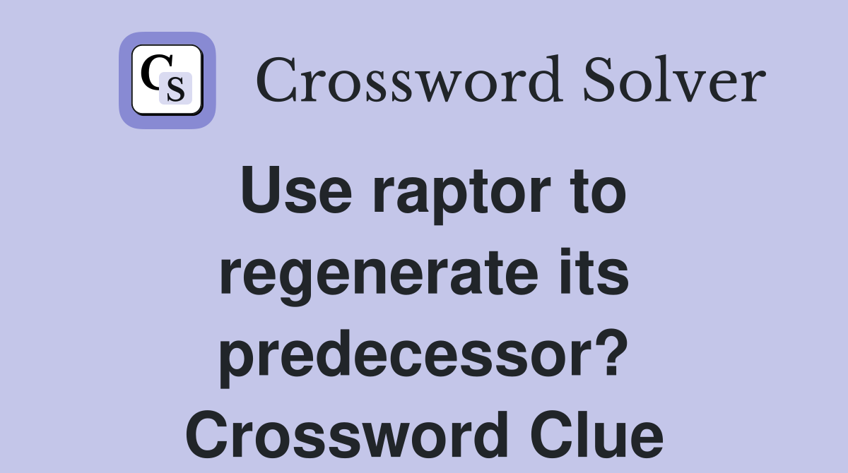 Use raptor to regenerate its predecessor? Crossword Clue