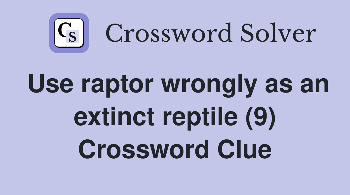 Use raptor wrongly as an extinct reptile (9) Crossword Clue