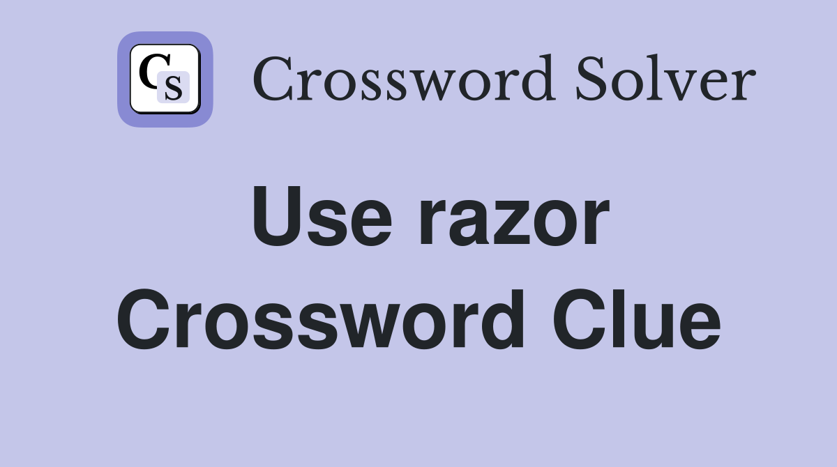 Use razor Crossword Clue