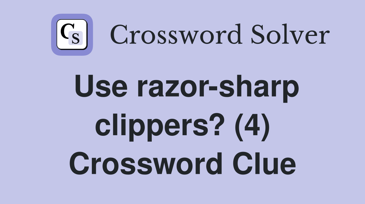 Use razor-sharp clippers? (4) Crossword Clue
