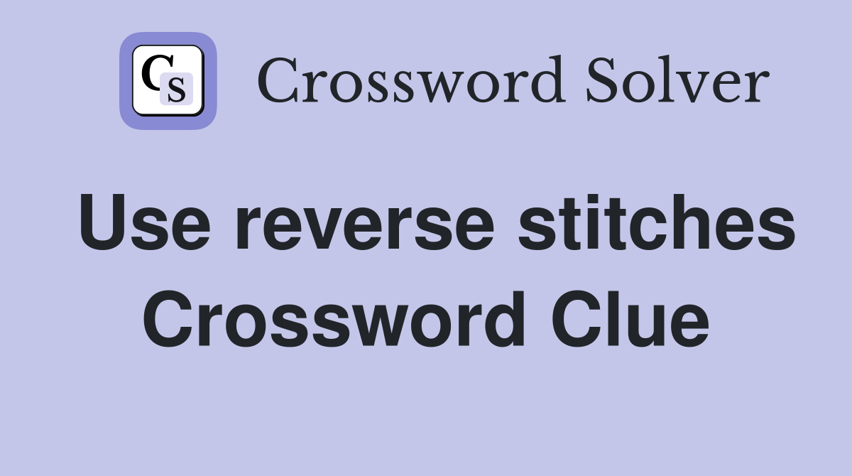 Use reverse stitches Crossword Clue