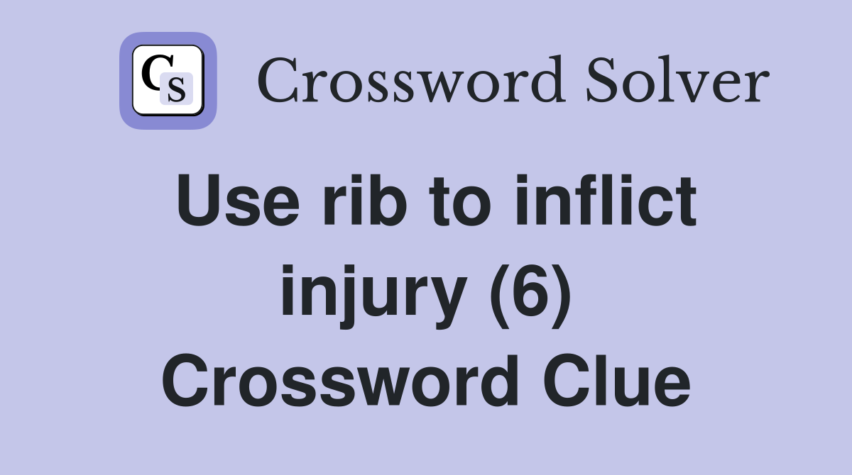 Use rib to inflict injury (6) Crossword Clue