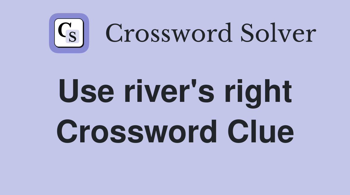 Use river's right  Crossword Clue
