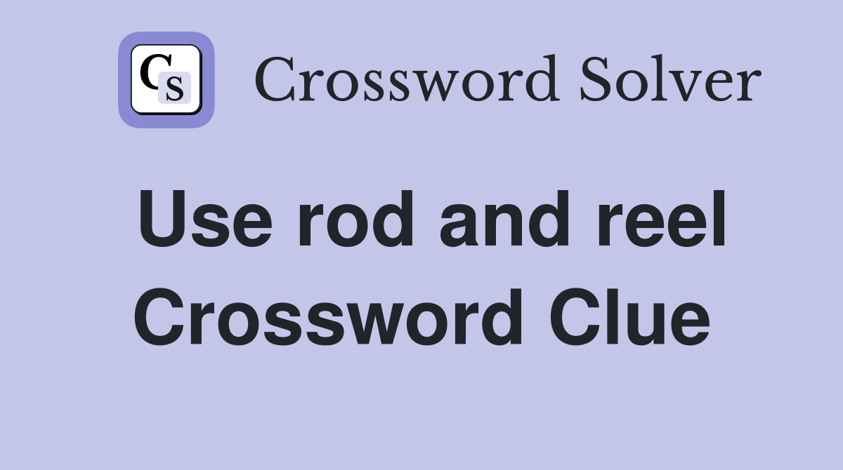 Use rod and reel Crossword Clue