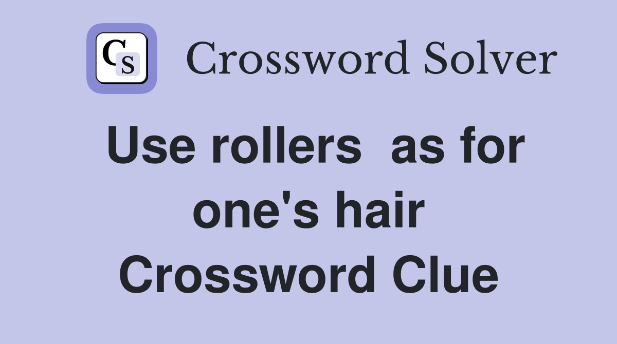 Use rollers  as for one's hair Crossword Clue
