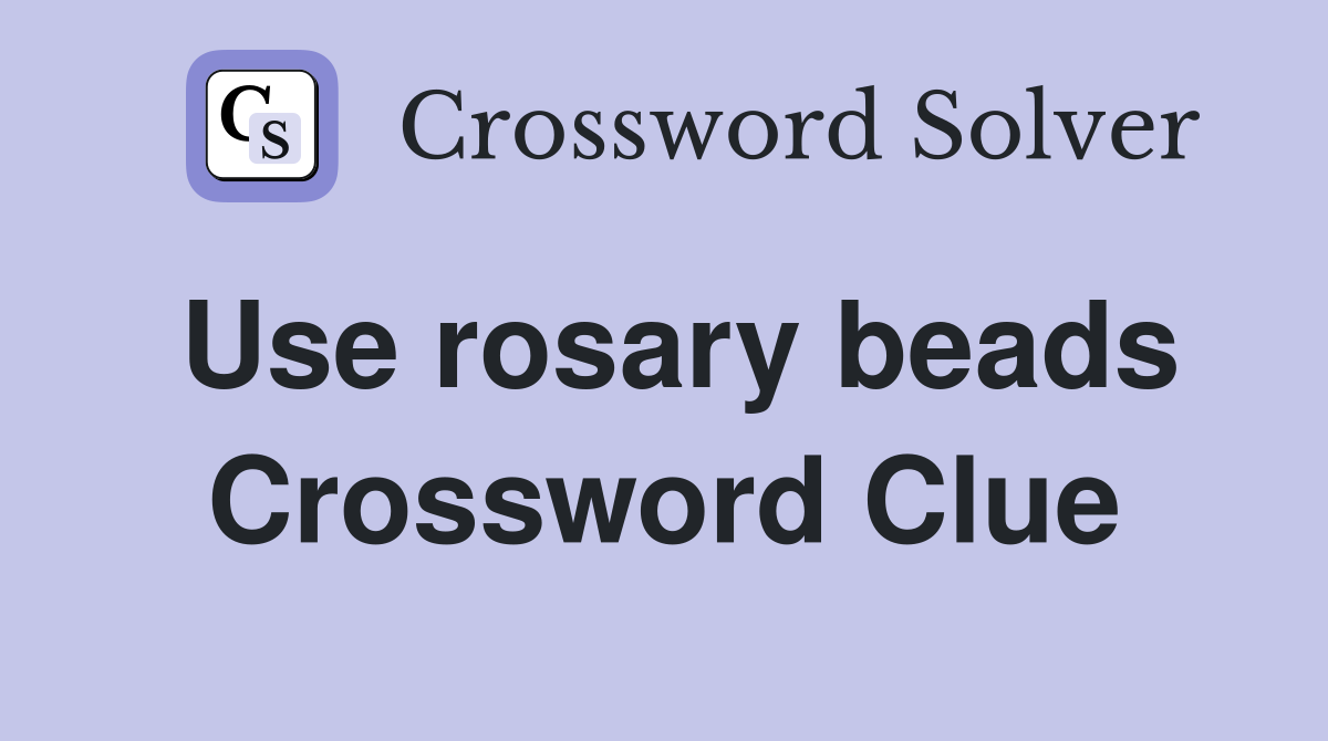 Use rosary beads Crossword Clue
