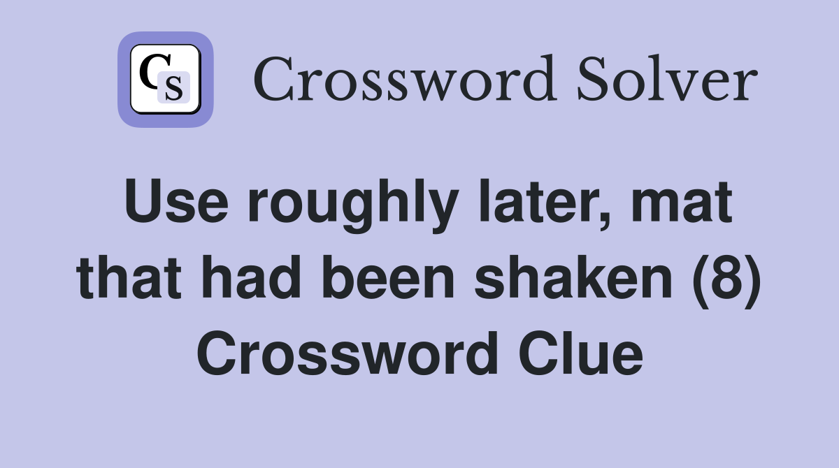 Use roughly later, mat that had been shaken (8) Crossword Clue