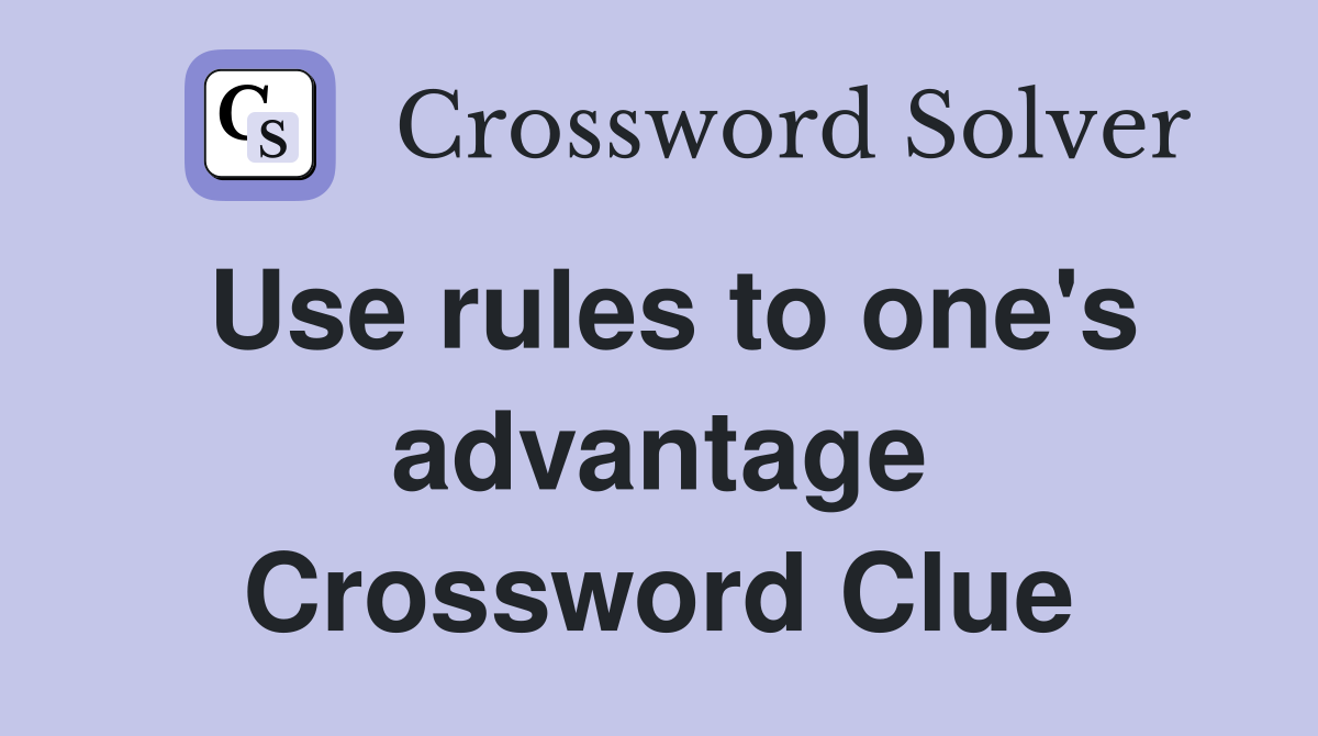 Use rules to one's advantage Crossword Clue
