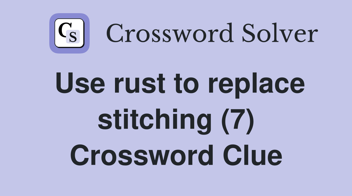 Use rust to replace stitching (7) Crossword Clue