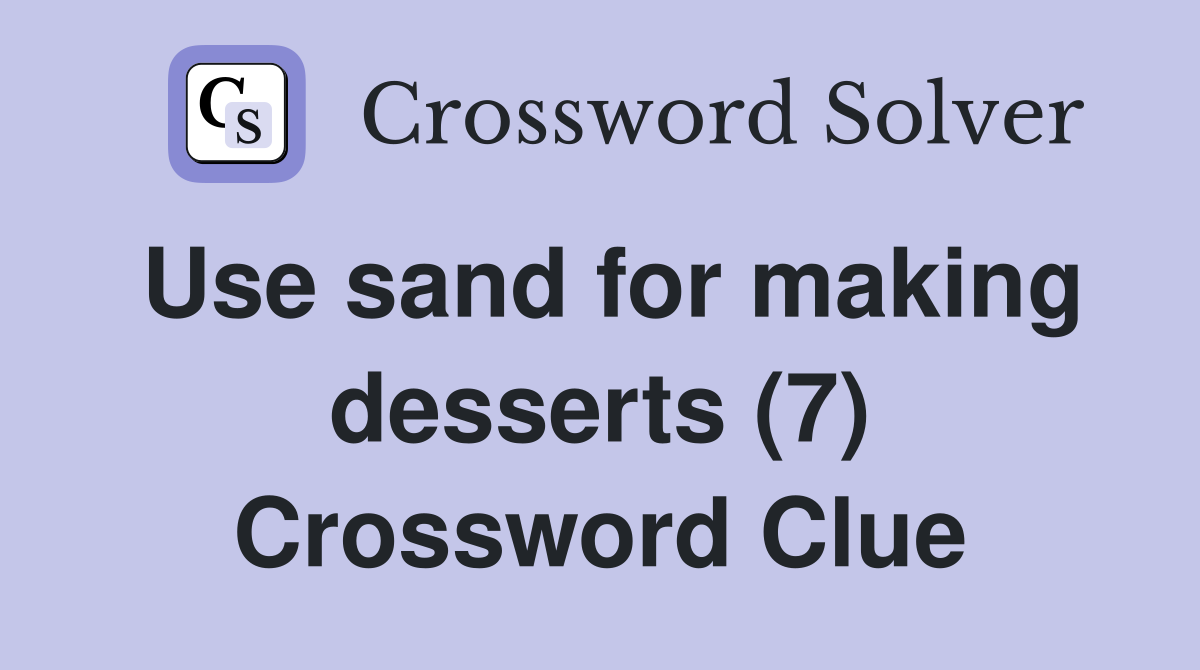 Use sand for making desserts (7) Crossword Clue