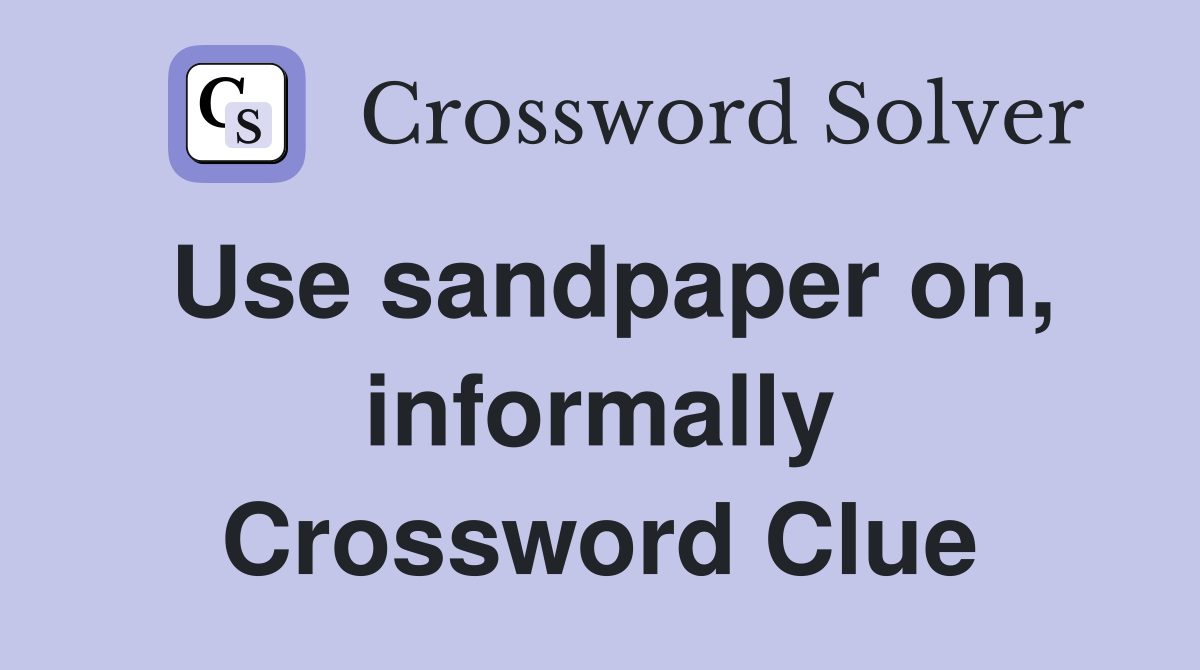 Use sandpaper on, informally Crossword Clue