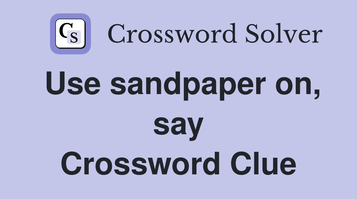 Use sandpaper on, say Crossword Clue