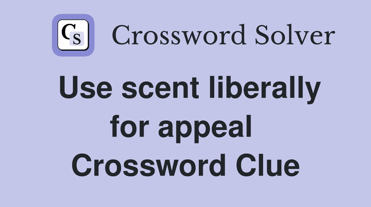 Use scent liberally for appeal  Crossword Clue