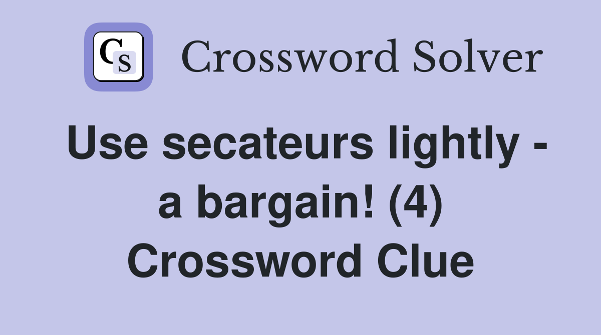 Use secateurs lightly - a bargain! (4) Crossword Clue