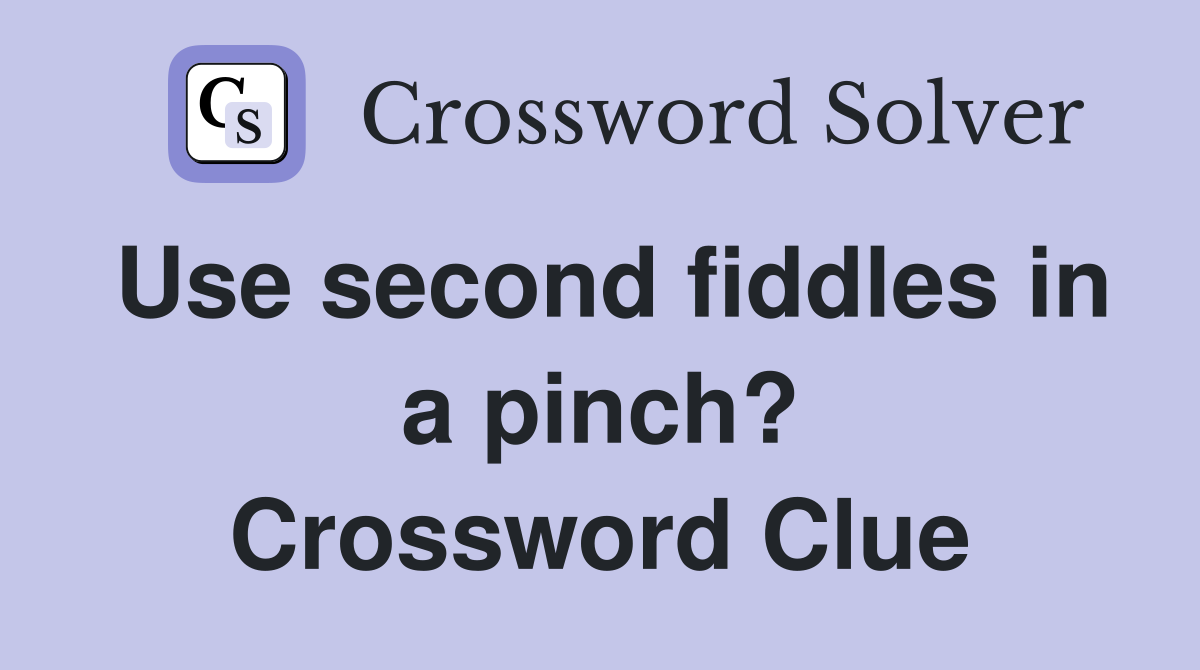 Use second fiddles in a pinch? Crossword Clue