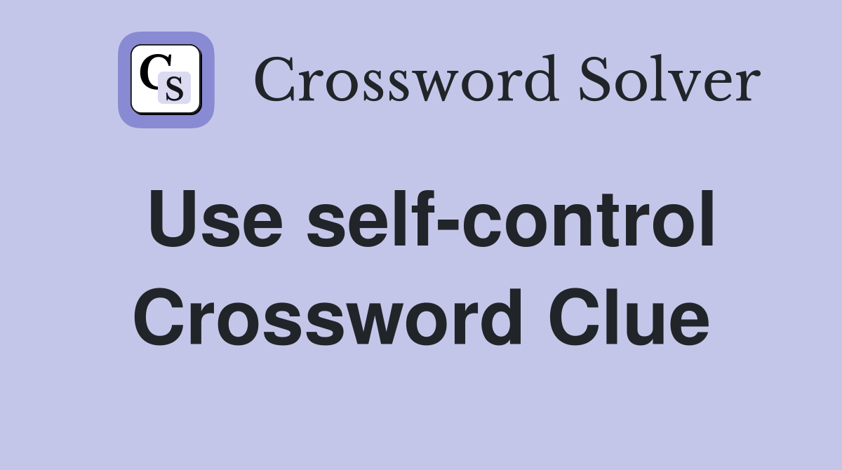 Use self-control Crossword Clue