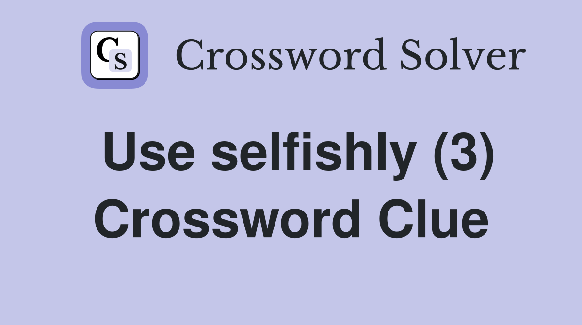 Use selfishly (3) Crossword Clue