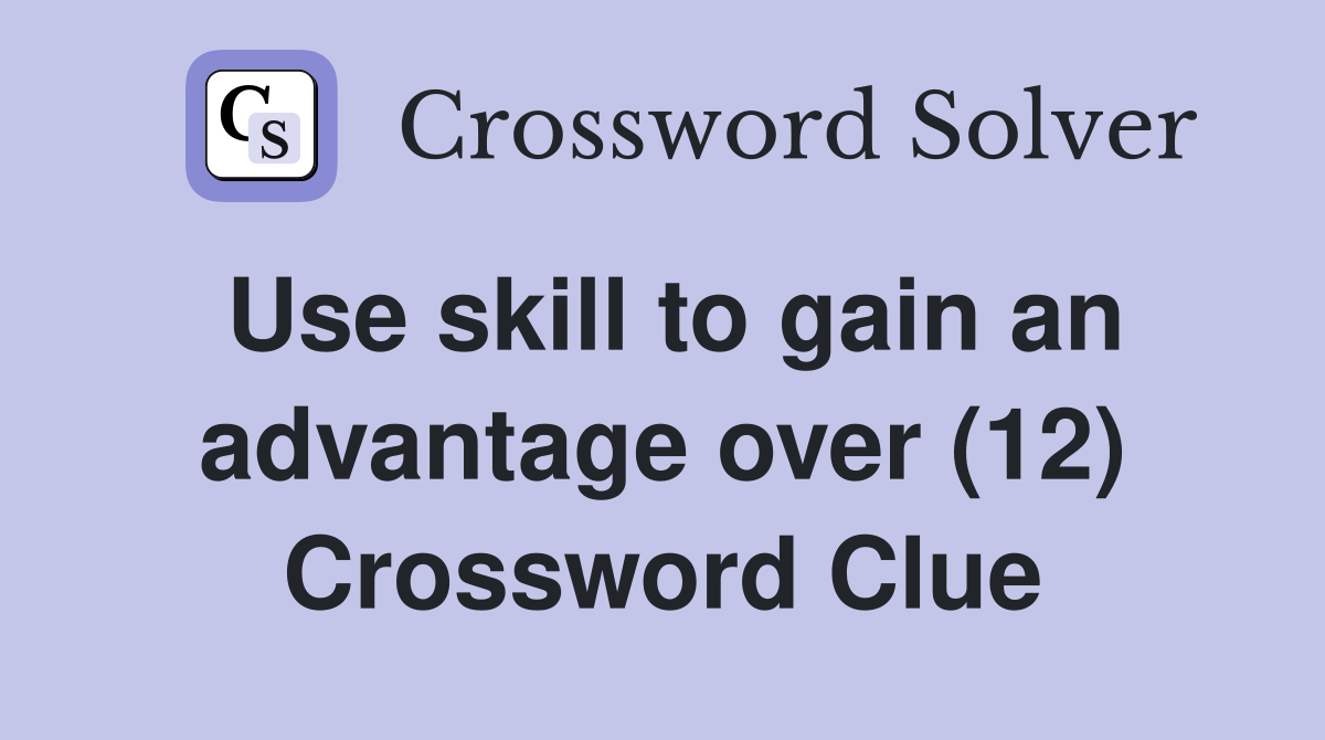 Use skill to gain an advantage over (12) Crossword Clue
