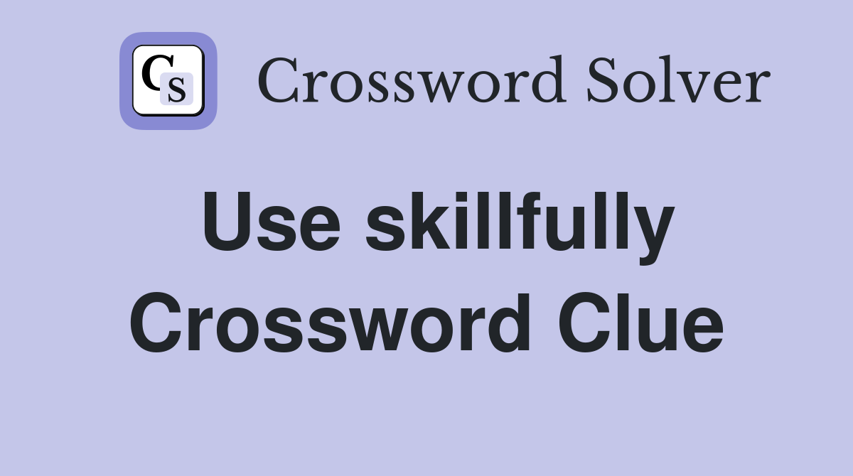 Use skillfully Crossword Clue