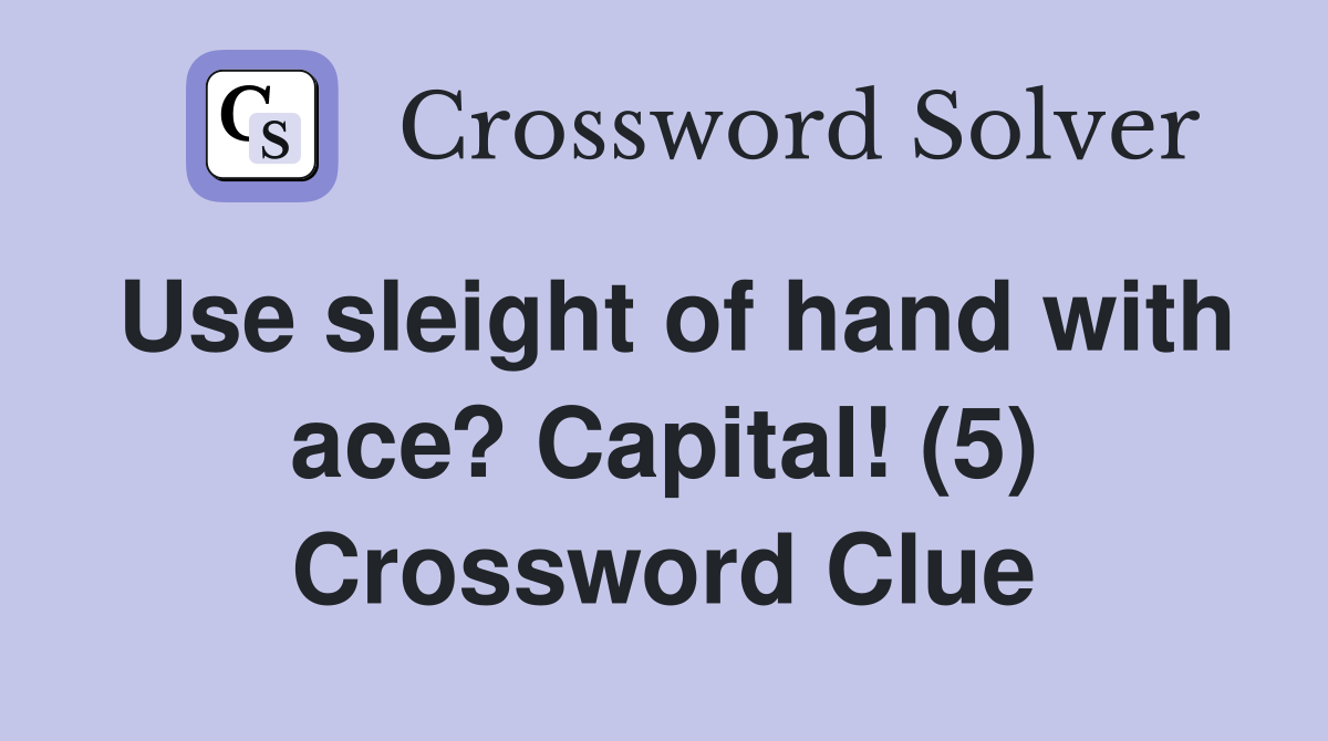 Use sleight of hand with ace? Capital! (5) Crossword Clue