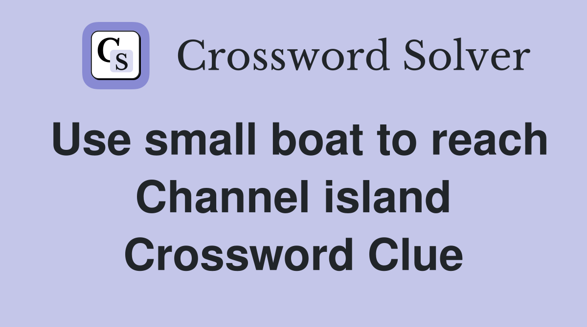 Use small boat to reach Channel island Crossword Clue
