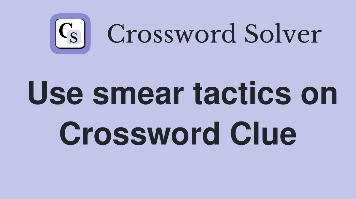 Use smear tactics on Crossword Clue