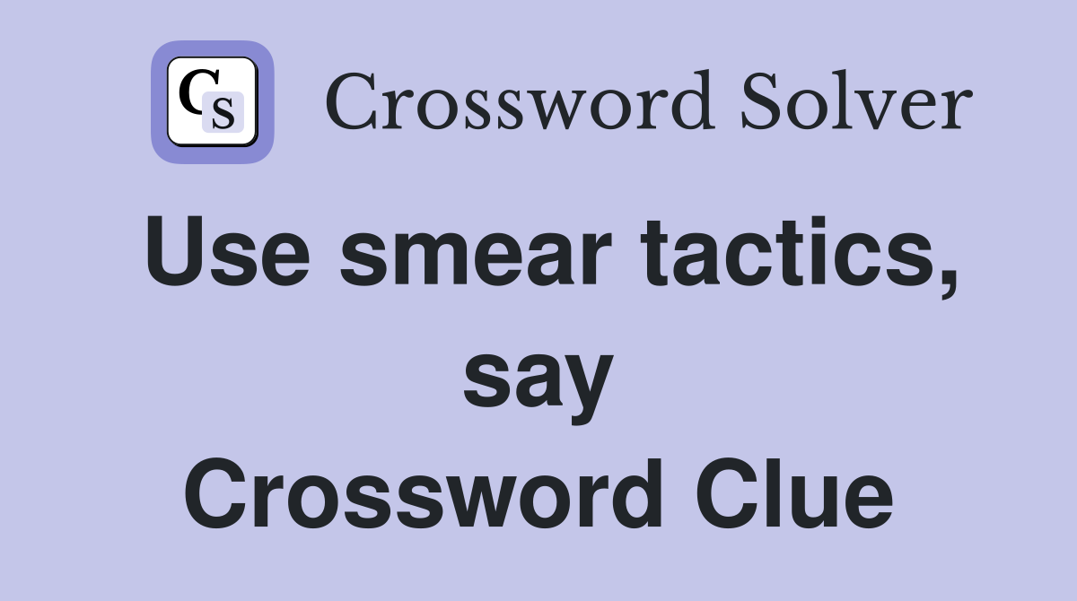 Use smear tactics, say Crossword Clue