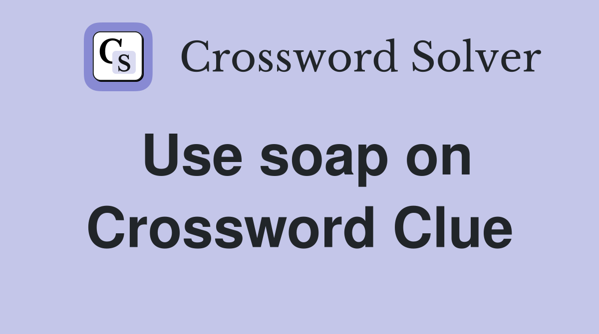 Use soap on Crossword Clue