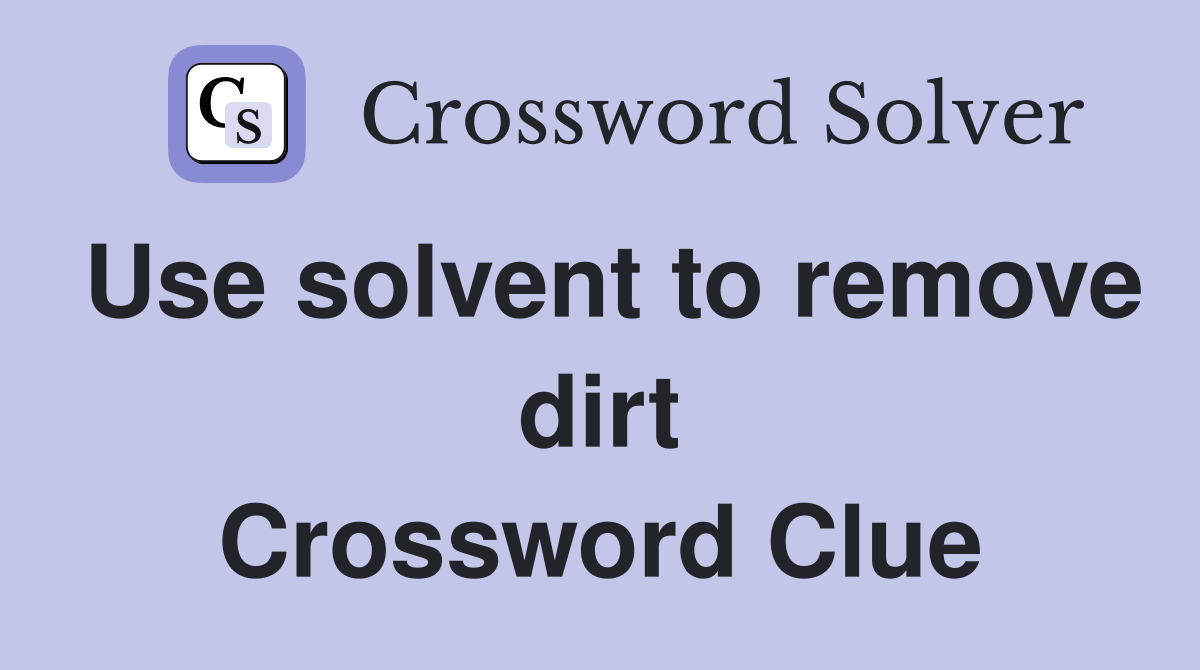 Use solvent to remove dirt Crossword Clue