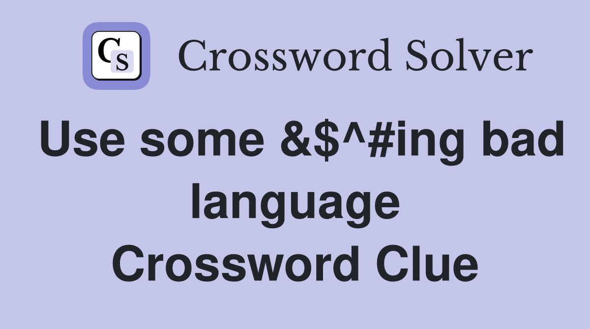 Use some &$^#ing bad language Crossword Clue
