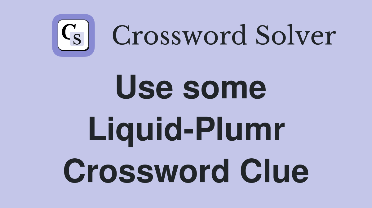 Use some Liquid-Plumr Crossword Clue