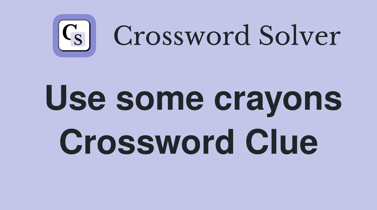 Use some crayons Crossword Clue