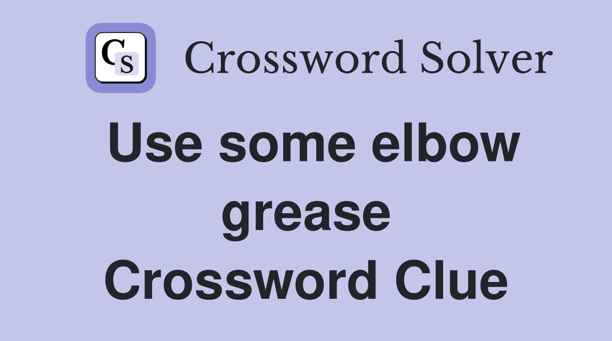 Use some elbow grease Crossword Clue