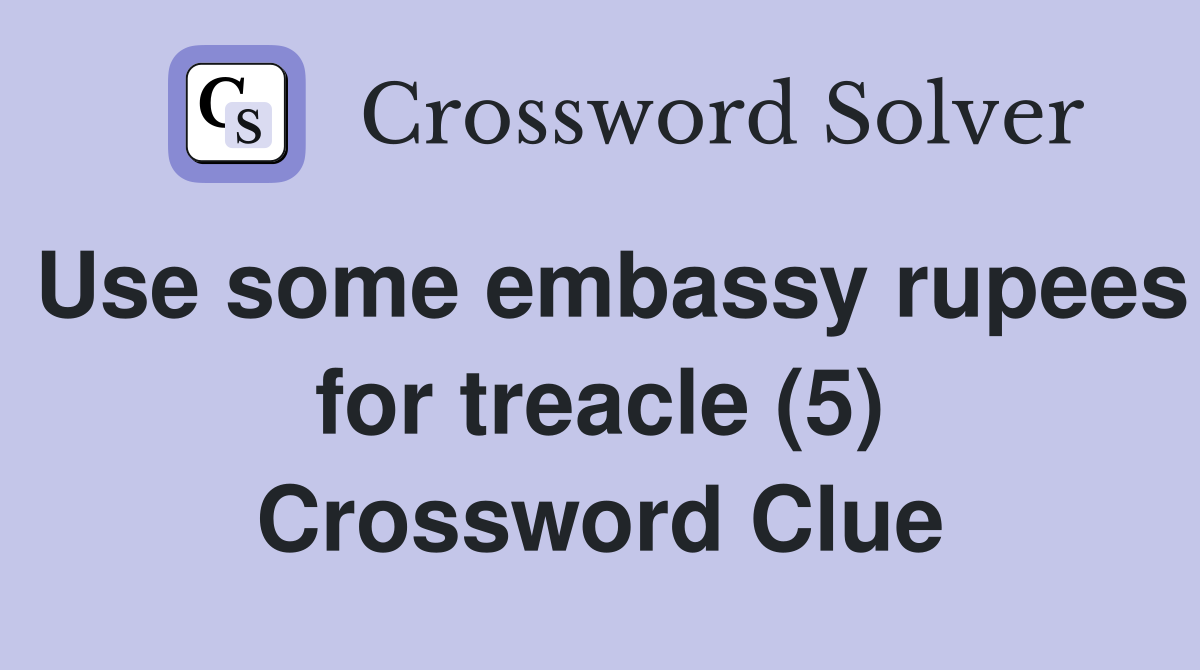 Use some embassy rupees for treacle (5) Crossword Clue