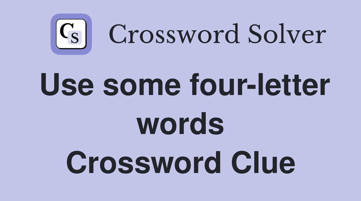 Use some four-letter words Crossword Clue