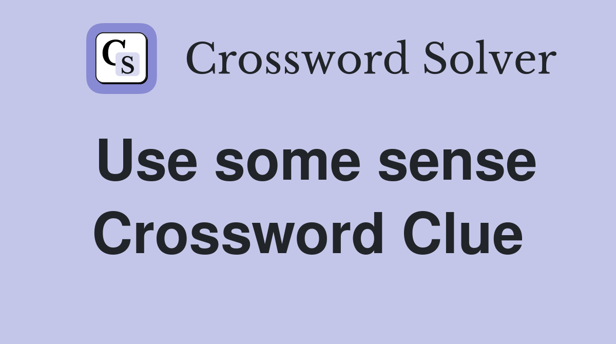 Use some sense Crossword Clue