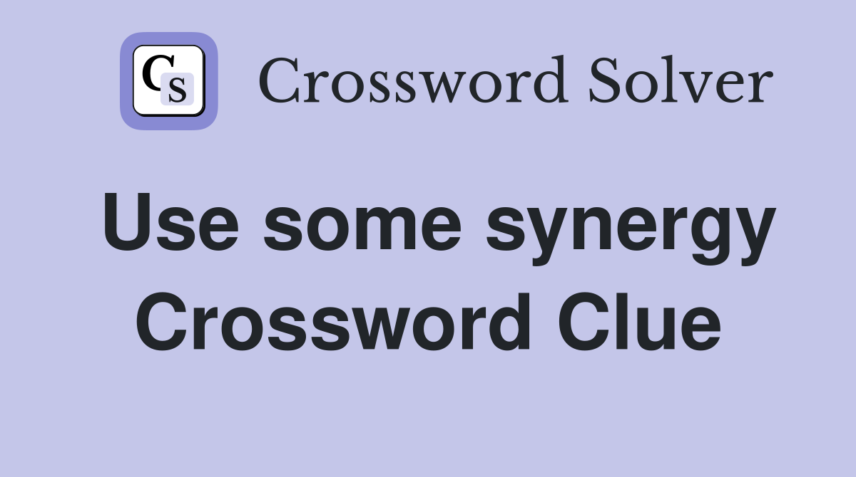 Use some synergy Crossword Clue