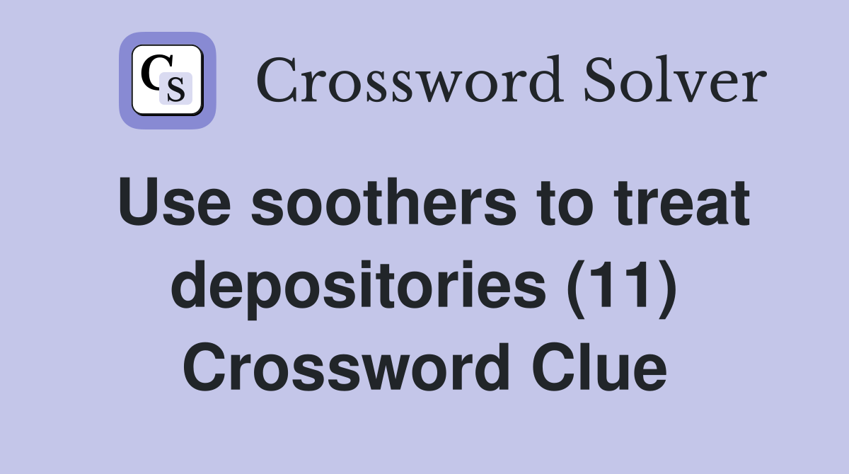 Use soothers to treat depositories (11) Crossword Clue