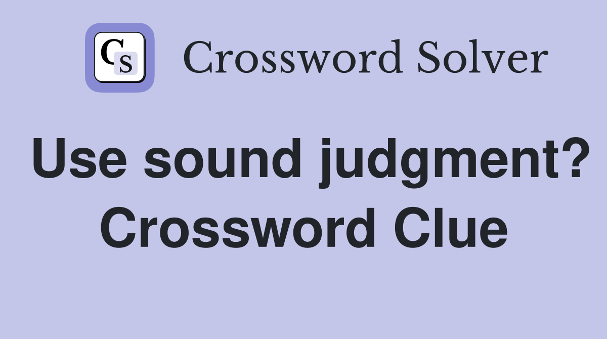 Use sound judgment? Crossword Clue