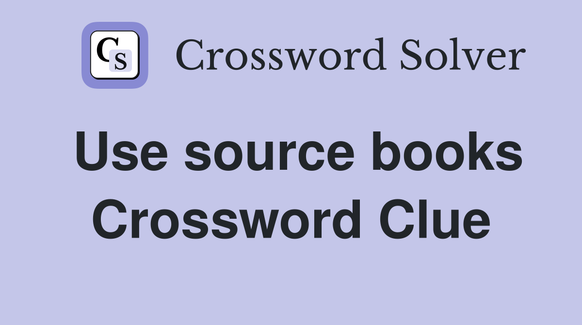 Use source books Crossword Clue