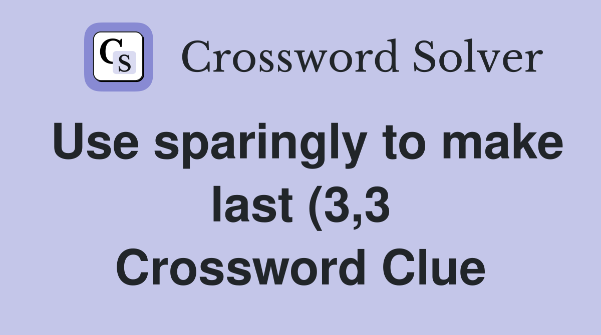 Use sparingly to make last (3 3) Crossword Clue Answers Crossword Use sparingly to make last (3 3) Crossword Clue Answers Crossword