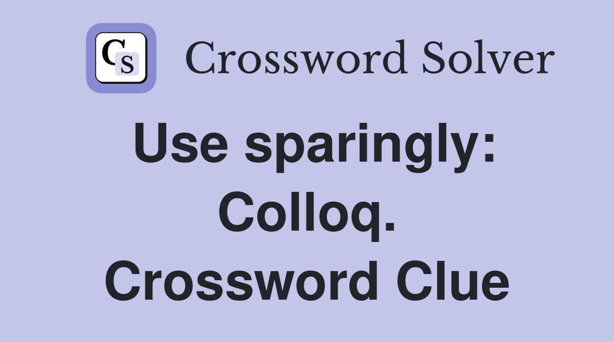 Use sparingly: Colloq. Crossword Clue