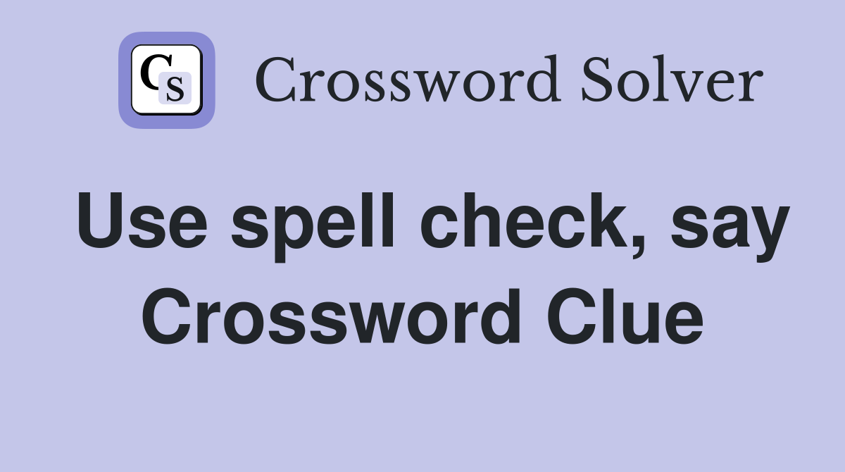 Use spell check, say Crossword Clue