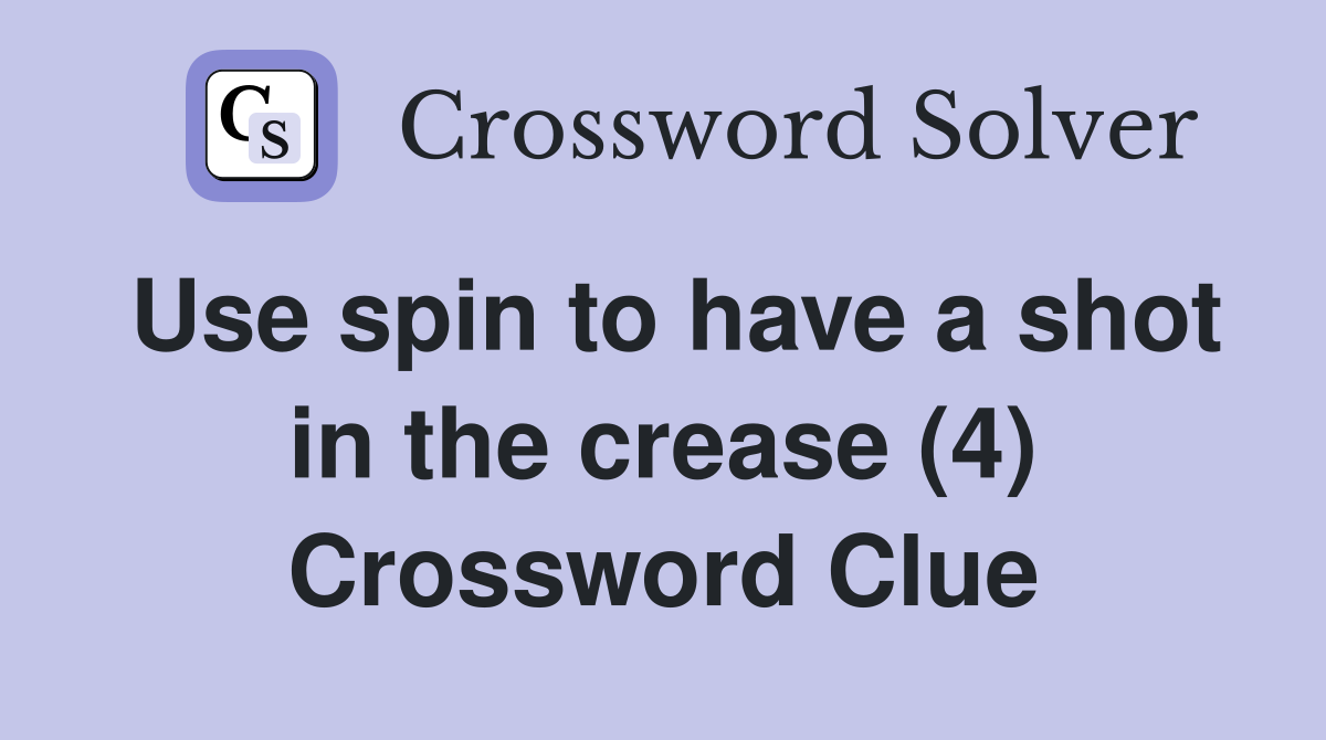 Use spin to have a shot in the crease (4) Crossword Clue