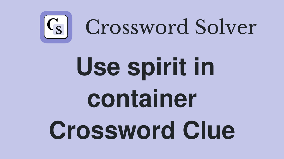 Use spirit in container Crossword Clue