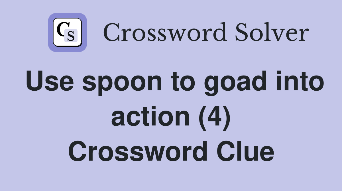 Use spoon to goad into action (4) Crossword Clue