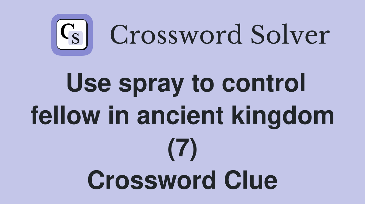 Use spray to control fellow in ancient kingdom (7) Crossword Clue