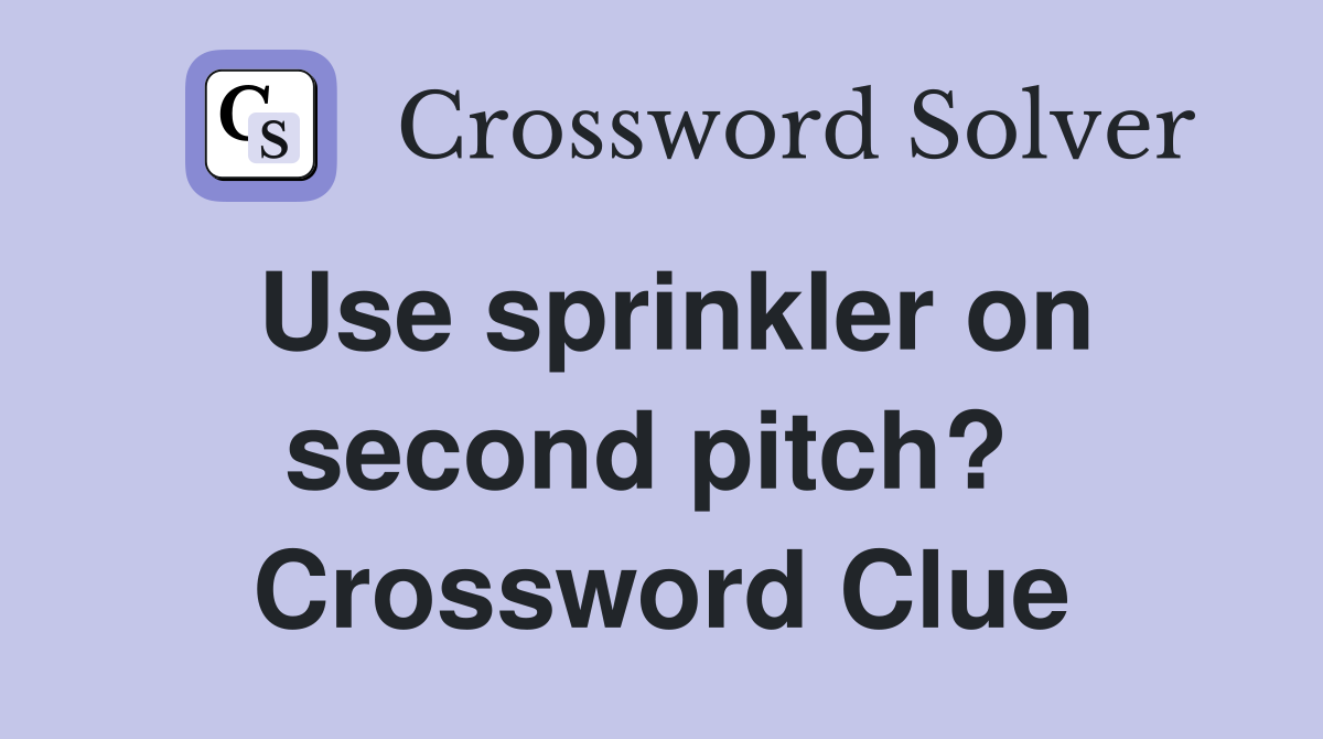 Use sprinkler on second pitch?  Crossword Clue