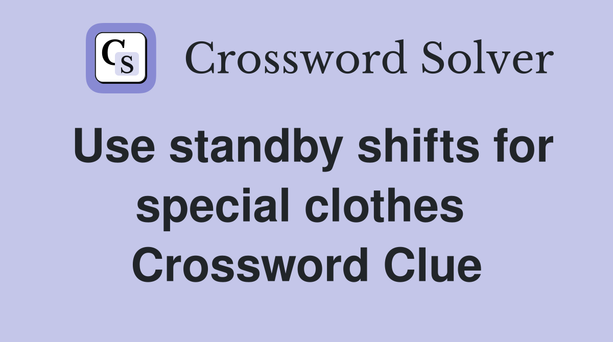 Use standby shifts for special clothes  Crossword Clue