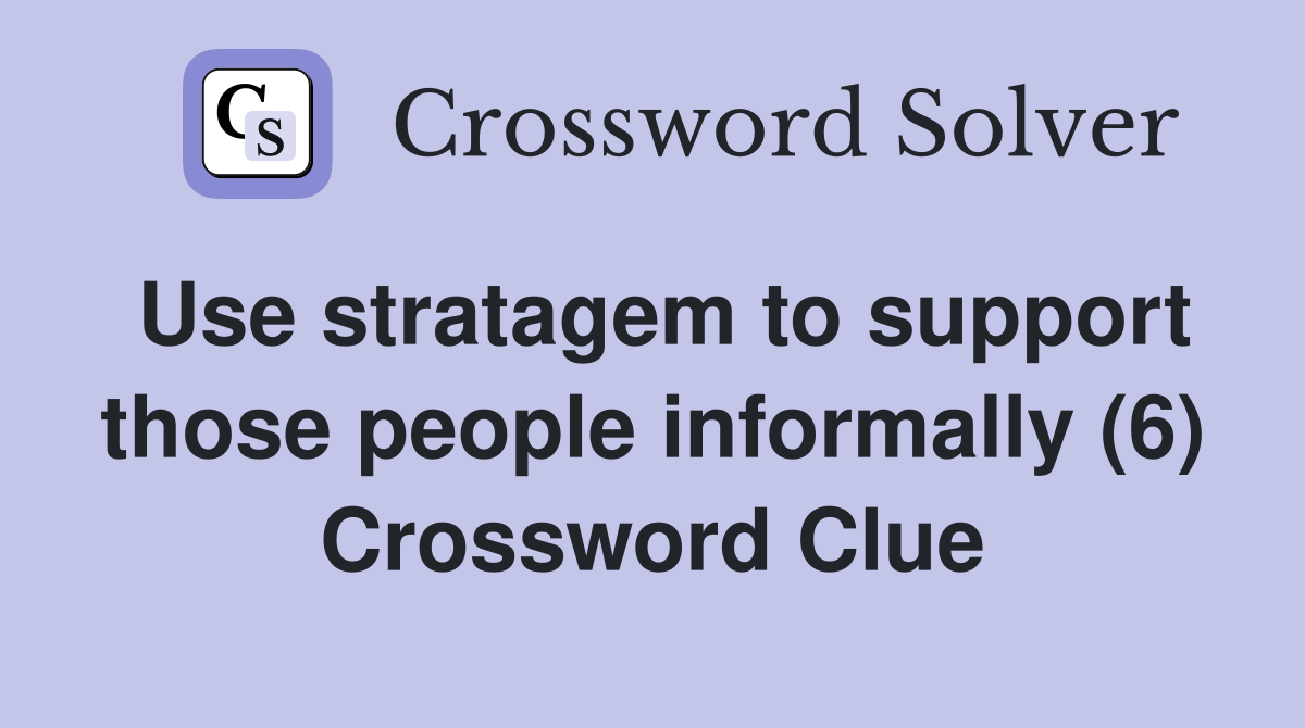 Use stratagem to support those people informally (6) Crossword Clue